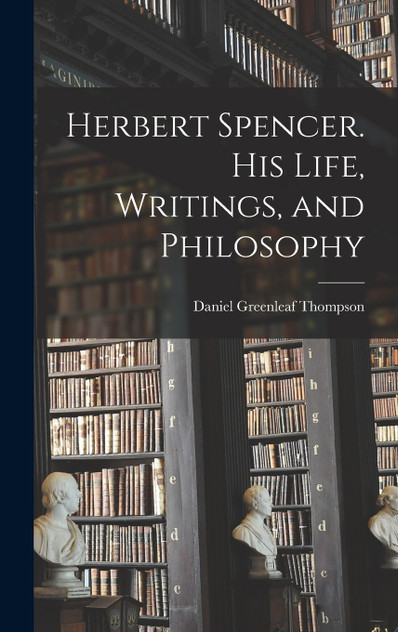 Herbert Spencer. His Life, Writings, and Philosophy Herbert Spencer. His Life, Writings, and Philosophy