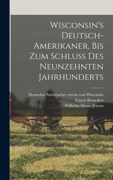 Wisconsin's Deutsch-Amerikaner, bis zum schluss des neunzehnten jahrhunderts Wisconsin's Deutsch-Amerikaner, bis zum schluss des neunzehnten jahrhunderts