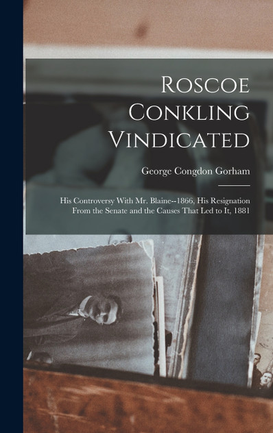 Roscoe Conkling Vindicated Roscoe Conkling Vindicated