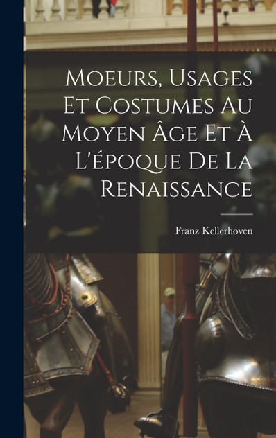 Moeurs, usages et costumes au moyen âge et à l'époque de la renaissance Moeurs, usages et costumes au moyen âge et à l'époque de la renaissance