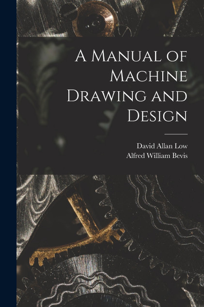 A Manual of Machine Drawing and Design A Manual of Machine Drawing and Design