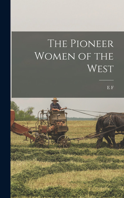 The Pioneer Women of the West The Pioneer Women of the West