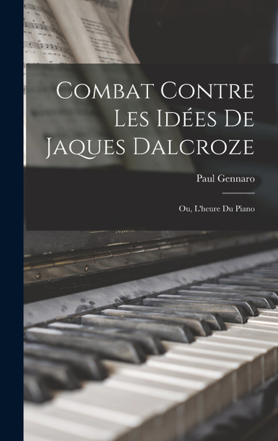 Combat contre les idées de Jaques Dalcroze; ou, L'heure du piano