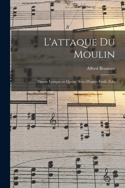 L'attaque du moulin; drame lyrique en quatre actes d'apres Émile Zola L'attaque du moulin; drame lyrique en quatre actes d'apres Émile Zola