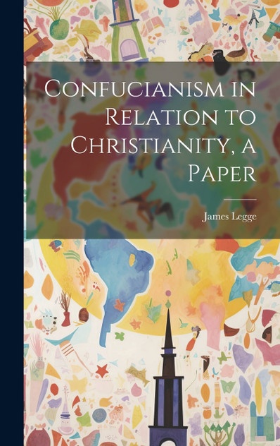 Confucianism in Relation to Christianity, a Paper Confucianism in Relation to Christianity, a Paper