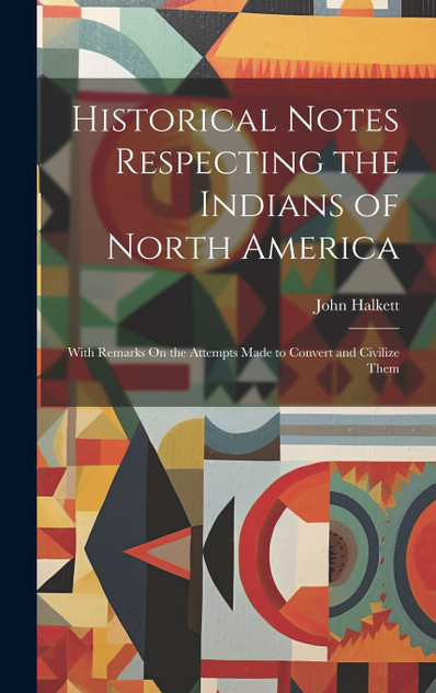 Historical Notes Respecting the Indians of North America Historical Notes Respecting the Indians of North America