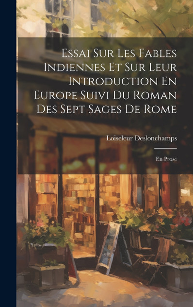 Essai Sur Les Fables Indiennes Et Sur Leur Introduction En Europe Suivi Du Roman Des Sept Sages De Rome Essai Sur Les Fables Indiennes Et Sur Leur Introduction En Europe Suivi Du Roman Des Sept Sages De Rome