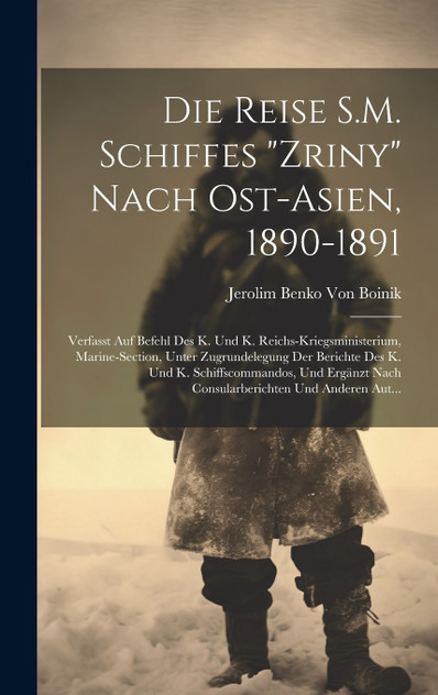 Die Reise S.M. Schiffes "Zriny" Nach Ost-Asien, 1890-1891 Die Reise S.M. Schiffes "Zriny" Nach Ost-Asien, 1890-1891