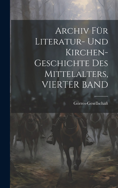 Archiv Für Literatur- Und Kirchen-Geschichte Des Mittelalters, VIERTER BAND Archiv Für Literatur- Und Kirchen-Geschichte Des Mittelalters, VIERTER BAND