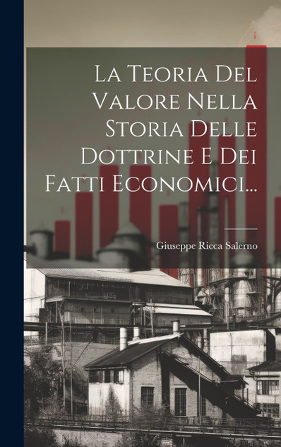 La Teoria Del Valore Nella Storia Delle Dottrine E Dei Fatti Economici... La Teoria Del Valore Nella Storia Delle Dottrine E Dei Fatti Economici...