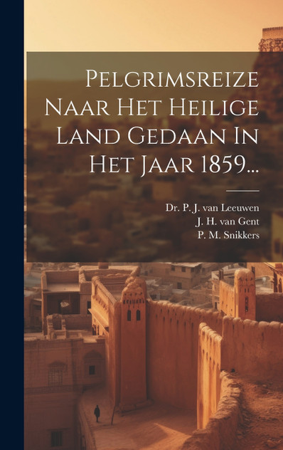 Pelgrimsreize Naar Het Heilige Land Gedaan In Het Jaar 1859... Pelgrimsreize Naar Het Heilige Land Gedaan In Het Jaar 1859...