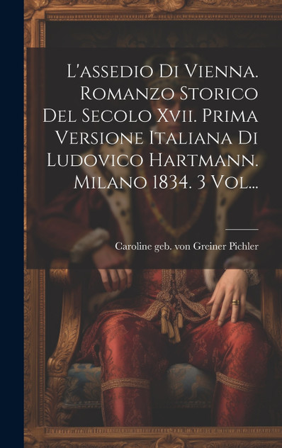 L'assedio Di Vienna. Romanzo Storico Del Secolo Xvii. Prima Versione Italiana Di Ludovico Hartmann. Milano 1834. 3 Vol... L'assedio Di Vienna. Romanzo Storico Del Secolo Xvii. Prima Versione Italiana Di Ludovico Hartmann. Milano 1834. 3 Vol...