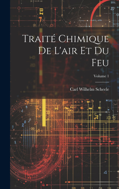 Traité Chimique De L'air Et Du Feu; Volume 1 Traité Chimique De L'air Et Du Feu; Volume 1