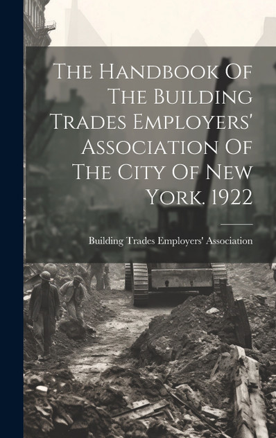The Handbook Of The Building Trades Employers' Association Of The City Of New York. 1922