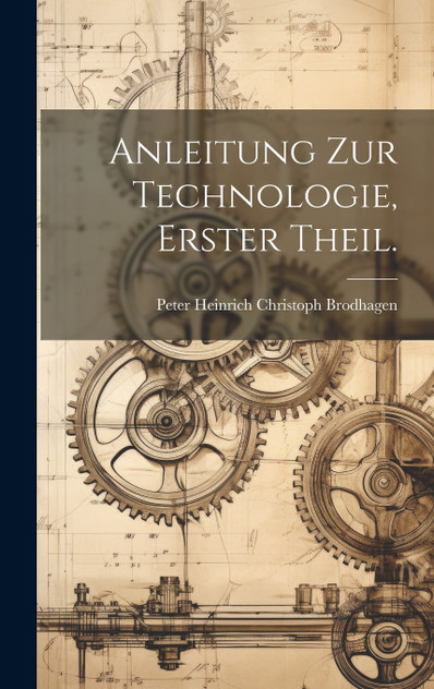 Anleitung zur Technologie, Erster Theil. Anleitung zur Technologie, Erster Theil.