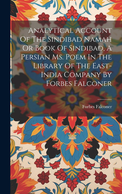 Analytical Account Of The Sindibad Namah Or Book Of Sindibad, A Persian Ms. Poem In The Library Of The East-india Company By Forbes Falconer Analytical Account Of The Sindibad Namah Or Book Of Sindibad, A Persian Ms. Poem In The Library Of The East-india Company By Forbes Falconer