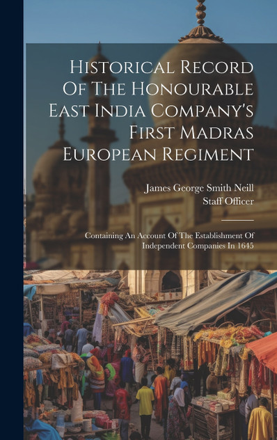Historical Record Of The Honourable East India Company's First Madras European Regiment Historical Record Of The Honourable East India Company's First Madras European Regiment