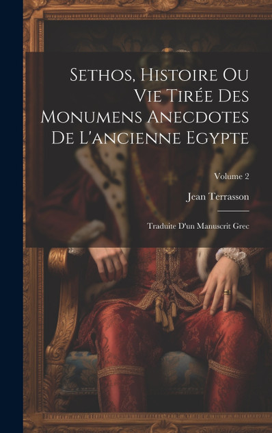 Sethos, Histoire Ou Vie Tirée Des Monumens Anecdotes De L'ancienne Egypte Sethos, Histoire Ou Vie Tirée Des Monumens Anecdotes De L'ancienne Egypte