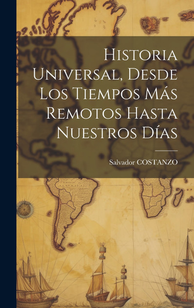 Historia Universal, Desde Los Tiempos Más Remotos Hasta Nuestros Días Historia Universal, Desde Los Tiempos Más Remotos Hasta Nuestros Días