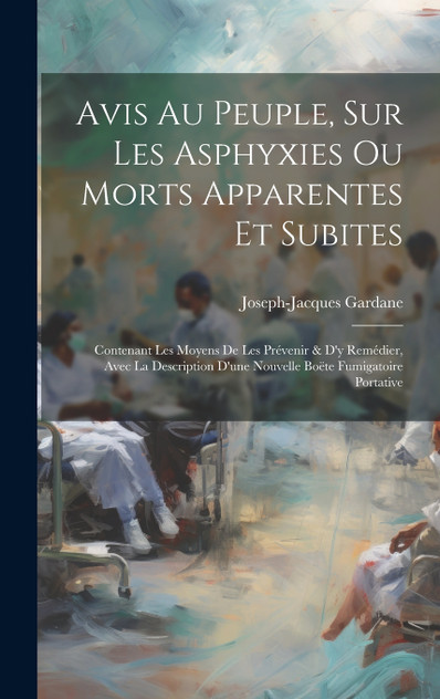 Avis Au Peuple, Sur Les Asphyxies Ou Morts Apparentes Et Subites Avis Au Peuple, Sur Les Asphyxies Ou Morts Apparentes Et Subites