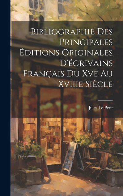 Bibliographie Des Principales Éditions Originales D'écrivains Français Du Xve Au Xviiie Siècle Bibliographie Des Principales Éditions Originales D'écrivains Français Du Xve Au Xviiie Siècle