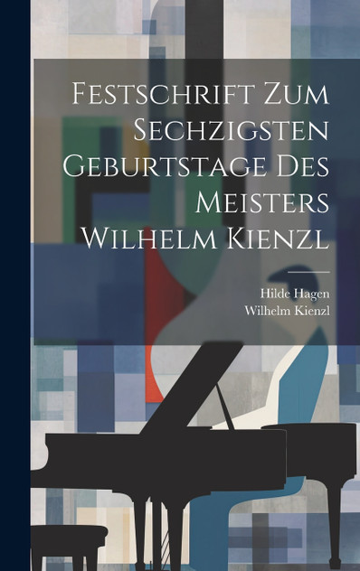 Festschrift Zum Sechzigsten Geburtstage Des Meisters Wilhelm Kienzl Festschrift Zum Sechzigsten Geburtstage Des Meisters Wilhelm Kienzl