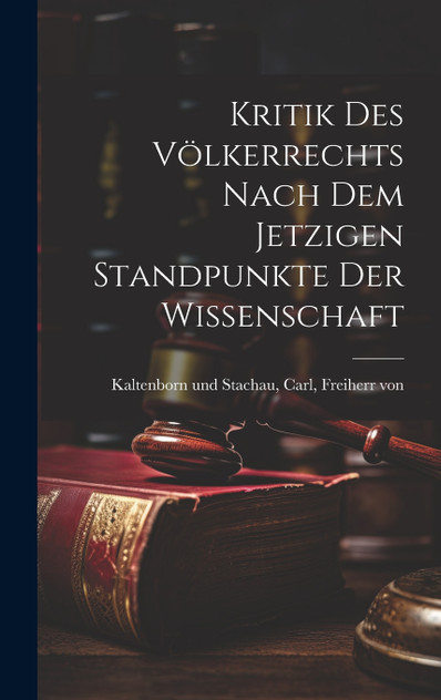 Kritik des Völkerrechts nach dem Jetzigen Standpunkte der Wissenschaft Kritik des Völkerrechts nach dem Jetzigen Standpunkte der Wissenschaft