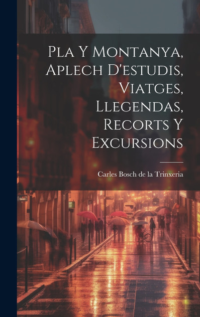 Pla Y Montanya, Aplech D'estudis, Viatges, Llegendas, Recorts Y Excursions Pla Y Montanya, Aplech D'estudis, Viatges, Llegendas, Recorts Y Excursions