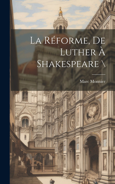 La Réforme, De Luther À Shakespeare \ La Réforme, De Luther À Shakespeare \