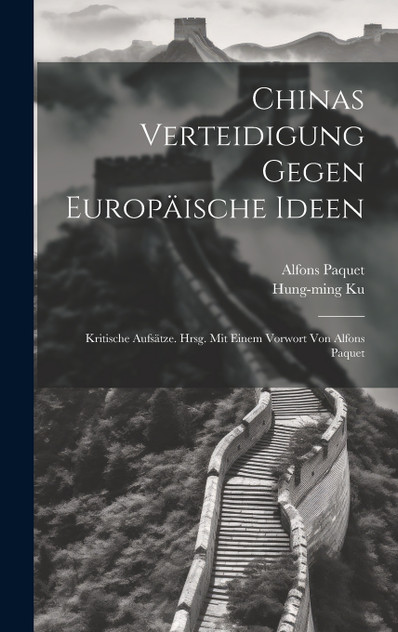 Chinas Verteidigung Gegen Europäische Ideen; Kritische Aufsätze. Hrsg. Mit Einem Vorwort Von Alfons Paquet