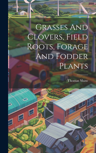 Grasses And Clovers, Field Roots, Forage And Fodder Plants Grasses And Clovers, Field Roots, Forage And Fodder Plants