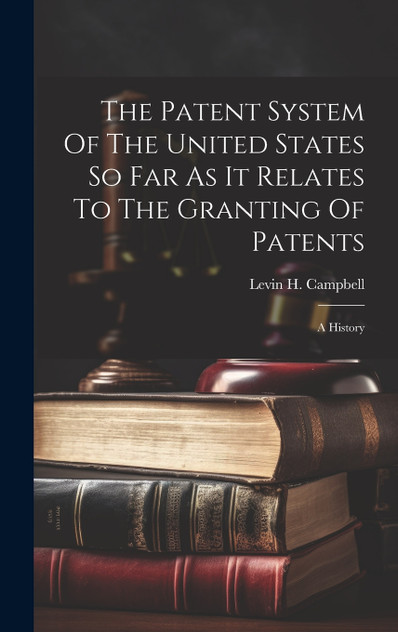 The Patent System Of The United States So Far As It Relates To The Granting Of Patents