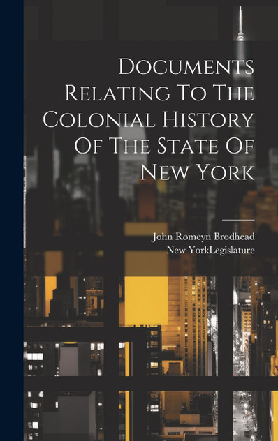 Documents Relating To The Colonial History Of The State Of New York Documents Relating To The Colonial History Of The State Of New York