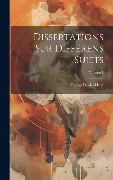 Dissertations Sur Différens Sujets; Volume 1 Dissertations Sur Différens Sujets; Volume 1