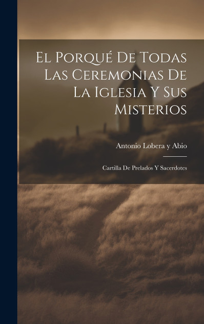 El Porqué De Todas Las Ceremonias De La Iglesia Y Sus Misterios El Porqué De Todas Las Ceremonias De La Iglesia Y Sus Misterios
