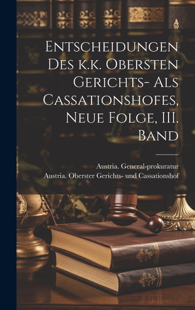 Entscheidungen des k.k. Obersten Gerichts- als Cassationshofes, Neue Folge, III. Band Entscheidungen des k.k. Obersten Gerichts- als Cassationshofes, Neue Folge, III. Band