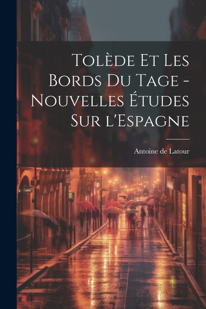 Tolède et les bords du Tage - nouvelles études sur l'Espagne Tolède et les bords du Tage - nouvelles études sur l'Espagne