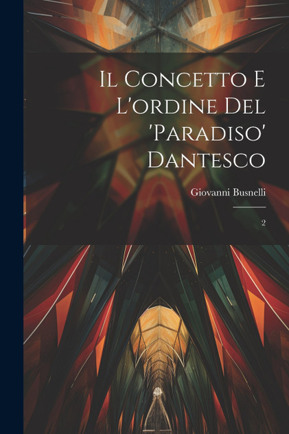 Il concetto e l'ordine del 'Paradiso' Dantesco Il concetto e l'ordine del 'Paradiso' Dantesco