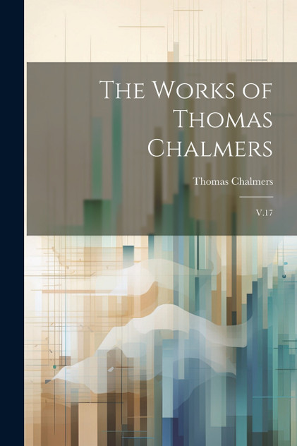 The Works of Thomas Chalmers The Works of Thomas Chalmers