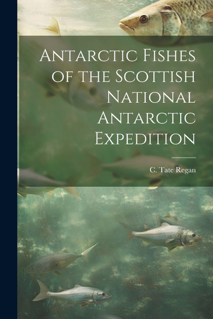 Antarctic Fishes of the Scottish National Antarctic Expedition Antarctic Fishes of the Scottish National Antarctic Expedition
