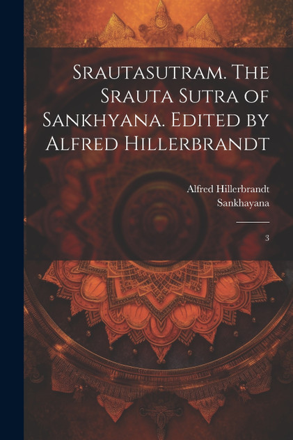 Srautasutram. The Srauta sutra of Sankhyana. Edited by Alfred Hillerbrandt Srautasutram. The Srauta sutra of Sankhyana. Edited by Alfred Hillerbrandt