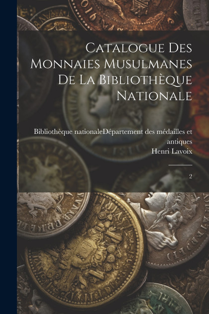 Catalogue des monnaies musulmanes de la Bibliothèque nationale Catalogue des monnaies musulmanes de la Bibliothèque nationale
