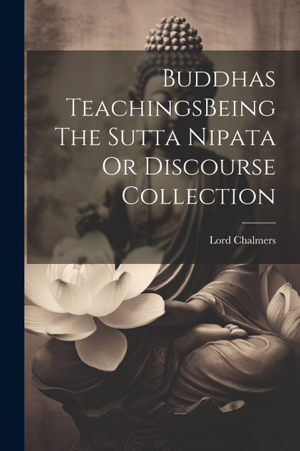 Buddhas TeachingsBeing The Sutta Nipata Or Discourse Collection Buddhas TeachingsBeing The Sutta Nipata Or Discourse Collection
