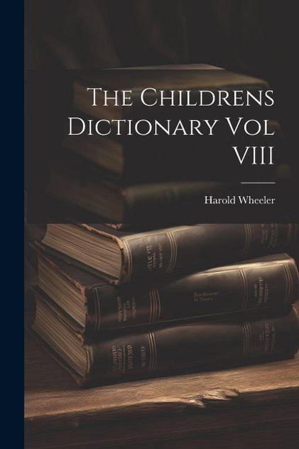 The Childrens Dictionary Vol VIII The Childrens Dictionary Vol VIII
