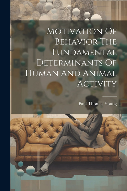 Motivation Of Behavior The Fundamental Determinants Of Human And Animal Activity Motivation Of Behavior The Fundamental Determinants Of Human And Animal Activity
