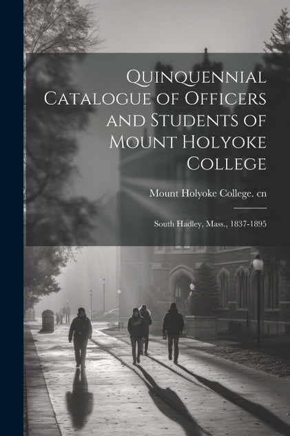 Quinquennial Catalogue of Officers and Students of Mount Holyoke College Quinquennial Catalogue of Officers and Students of Mount Holyoke College