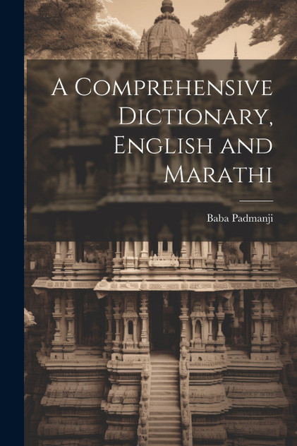 A Comprehensive Dictionary, English and Marathi A Comprehensive Dictionary, English and Marathi