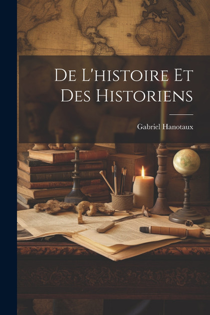 De L'histoire Et Des Historiens De L'histoire Et Des Historiens