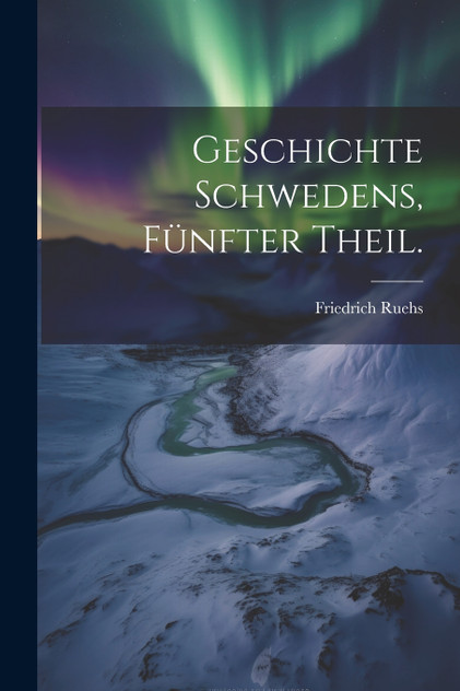 Geschichte Schwedens, Fünfter Theil. Geschichte Schwedens, Fünfter Theil.