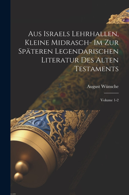 Aus Israels Lehrhallen, kleine Midrasch- im zur späteren legendarischen Literatur des Alten Testaments; Volume 1-2